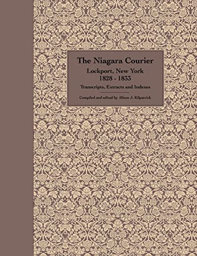 Stock image for The Niagara Courier Lockport, New York 1828-1833 Transcripts, Extracts and Indexes: Transcripts and extracts of articles selected from twenty editions of the Niagara Courier newspaper published between the dates, June 26, 1828 - November 6, 1833, with for sale by THE SAINT BOOKSTORE