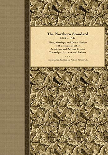 Stock image for The Northern Standard, 1839-1847: Birth, Marriage, and Death Notices with accounts of other Auspicious and Adverse Events: Transcripts, Extracts, and Indexes for sale by Lucky's Textbooks