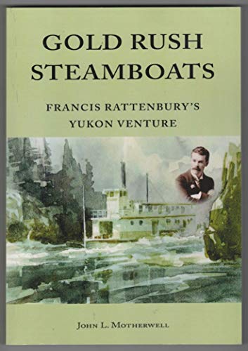 Stock image for Gold Rush Steamboats: Francis Rattenbury's Yukon Venture for sale by Books on the Web