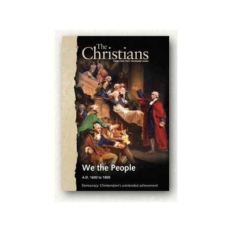 

The Christians: Their First Two Thousand Years: We the People A.D. 1600 to 1800 Democracy: Christendom's Unintended achievement [Vol. 10]