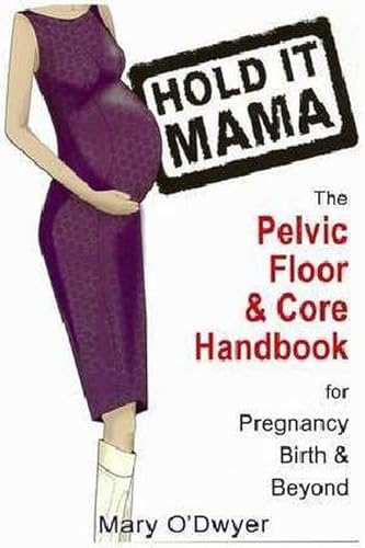 9780987076625: Hold It Mama: The Pelvic Floor & Core Handbook for Pregnancy, Birth & Beyond
