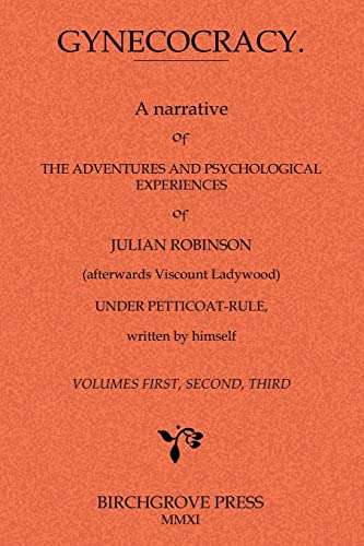 Beispielbild fr Gynecocracy. A narrative of the Adventures and Psychological Experiences of Julian Robinson (afterwards Viscount Ladywood) Under Petticoat-Rule, written by himself zum Verkauf von Lucky's Textbooks