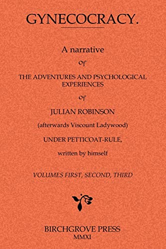 9780987095657: Gynecocracy. A narrative of the Adventures and Psychological Experiences of Julian Robinson (afterwards Viscount Ladywood) Under Petticoat-Rule, written by himself