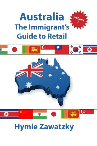 9780987134004: Australia - The Immigrant's Guide to Retail - Volume I