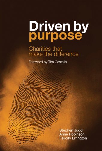 Driven by Purpose: Charities that make the difference (9780987189233) by Stephen Judd; Anne Robinson; Felicity Errington