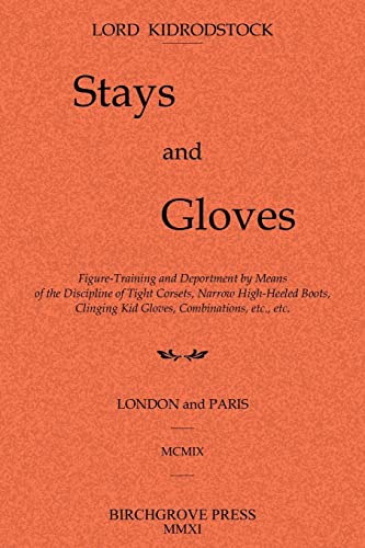 Imagen de archivo de Stays and Gloves: Figure-Training and Deportment by Means of the Discipline of Tight Corsets, Narrow High-Heeled Boots, Clinging Kid Gloves, Combinations, etc., etc. a la venta por Lucky's Textbooks