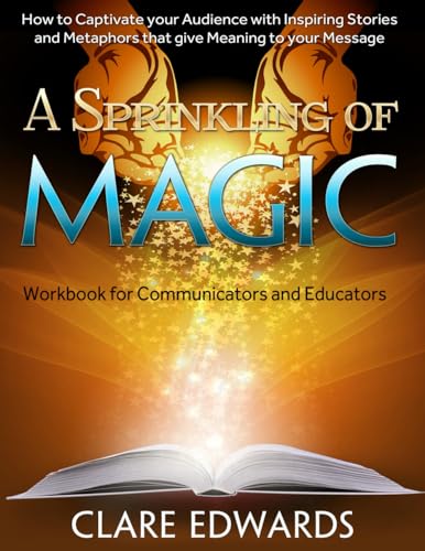 Beispielbild fr A Sprinkling of Magic: How to Captivate your Audience with Inspiring Stories and Metaphors that give Meaning to your Message, Vol.1 zum Verkauf von California Books