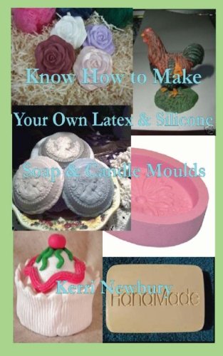 Beispielbild fr Know How to Make Your Own Latex & Silicone Soap & Candle Moulds zum Verkauf von WorldofBooks