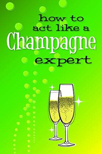 9780987282040: How to act like a champagne expert