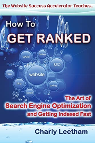 9780987371416: How To Get Ranked: The Art of Search Engine Optimization and Getting Indexed Fast: Volume 1 (The Website Success Accelerator Teaches ..)