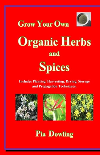 9780987472243: Grow Your Own Organic Herbs and Spices: Includes Planting, Harvesting, Drying, Storage and Propagation Techniques.