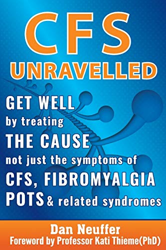 9780987509833: CFS Unravelled: Get Well By Treating The Cause Not Just The Symptoms Of CFS, Fibromyalgia, POTS & Related Syndromes: Get Well By Treating The Cause ... CFS, Fibromyalgia, POTS And Related Syndromes
