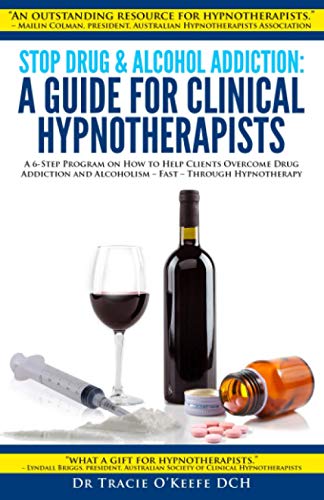 9780987510914: Stop Drug and Alcohol Addiction: A Guide for Clinical Hypnotherapists: A 6-Step Program on How to Help Clients Overcome Drug Addiction and Alcoholism – Fast – Through Hypnotherapy