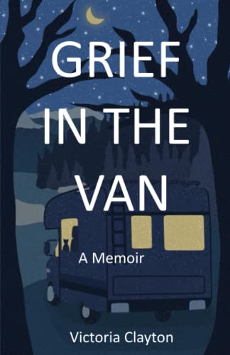 Stock image for Grief in the Van: An Adult Orphan, A Cat and A Tiny Home-On-Wheels for sale by GF Books, Inc.