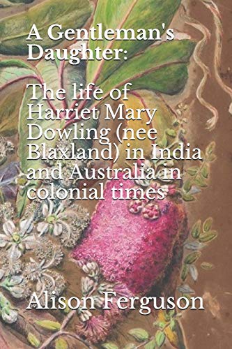 Stock image for A Gentleman's Daughter: The Life of Harriet Mary Dowling (Nee Blaxland) in India and Australia in Colonial Times for sale by THE SAINT BOOKSTORE