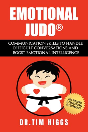 

Emotional Judo: Communication Skills to Handle Difficult Conversations and Boost Emotional Intelligence