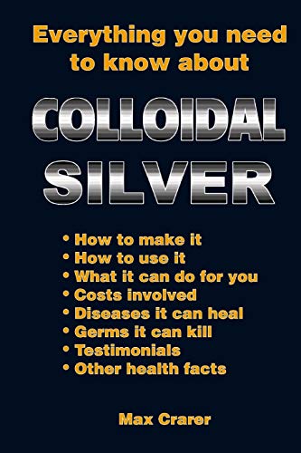 Imagen de archivo de Everything You Need To Know About Colloidal Silver a la venta por HPB-Emerald