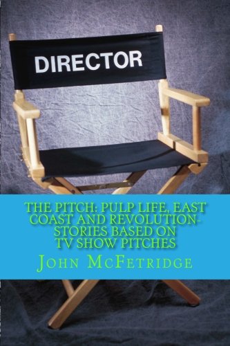 9780987736369: The Pitch: Pulp Life, East Coast and Revolution-Stories Based On TV Show Pitches