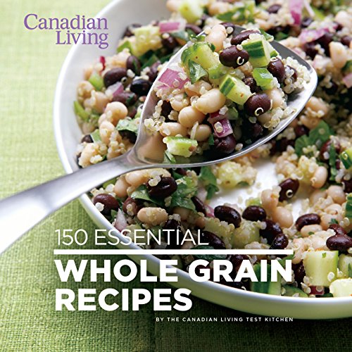 Beispielbild fr Canadian Living: 150 Essential Whole Grain Recipes zum Verkauf von Better World Books