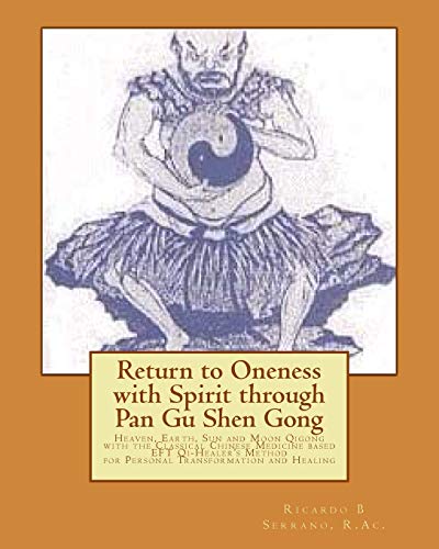 Imagen de archivo de Return to Oneness with Spirit through Pan Gu Shen Gong: Heaven, Earth, Sun and Moon Qigong with the Classical Chinese Medicine based EFT Qi-Healer's Method for Personal Transformation and Healing a la venta por Revaluation Books