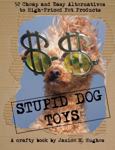 Stock image for Stupid Dog Toys: 52 Cheap and Easy Alternatives to High-Priced Pet Products for sale by Revaluation Books