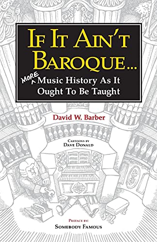 9780987849281: If It Ain't Baroque: More Music History as It Ought to be Taught (Indent Publishing)