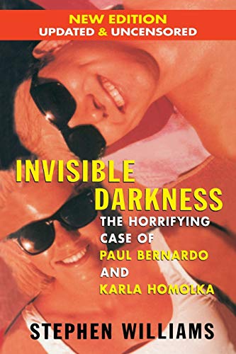 9780988015296: Invisible Darkness: The Horrifying Case of Paul Bernardo and Karla Homolka