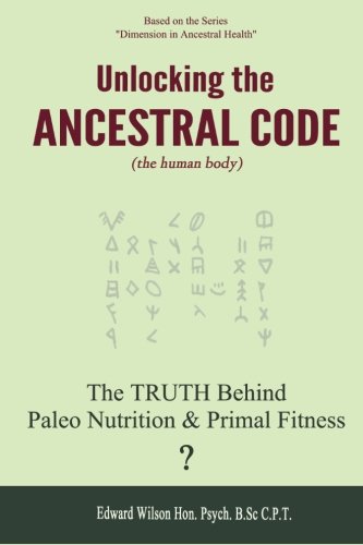 Unlocking the Ancestral Code (Book 1): The Truth Behind Paleo Nutrition and Primal Fitness? (9780988034518) by Wilson, Edward A.