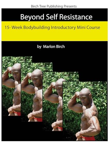 Beyond Self Resistance 15 Week Bodybuilding Introductory Mini Course