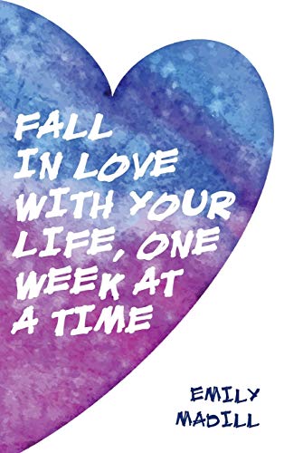 Stock image for Fall In Love With Your Life, One Week at a Time for sale by SecondSale