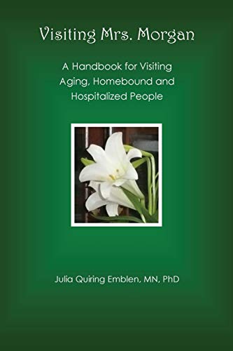 Stock image for Visiting Mrs. Morgan: A Handbook for Visiting Aging, Homebound and Hospitalized People for sale by HPB Inc.