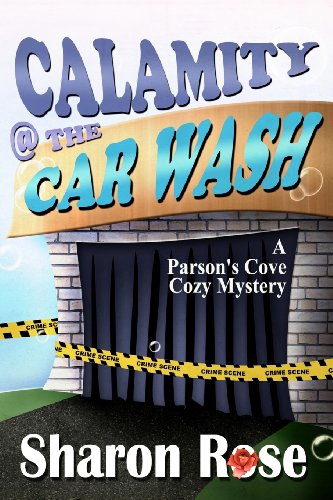 Calamity @ the Carwash: A Parson's Cove Cozy Mystery (9780988194304) by Rose, Sharon