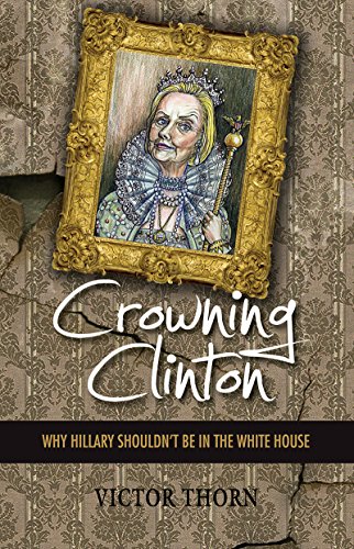9780988199798: Crowning Clinton: Why Hillary Shouldn't be in the White House
