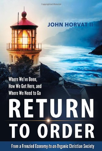 9780988214804: Return to Order: From a Frenzied Economy to an Organic Christian Society--Where We’ve Been, How We Got Here, and Where We Need to Go