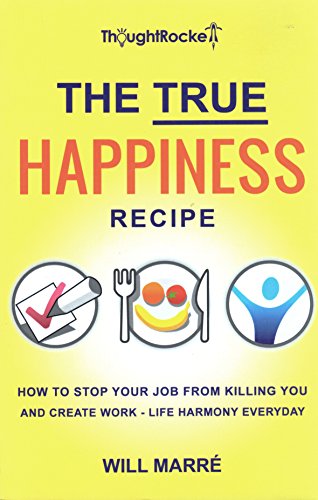 Beispielbild fr The True Happiness Recipe: How to Stop Your Job from Killing You and Create Work-Life Harmony Everyday zum Verkauf von St Vincent de Paul of Lane County