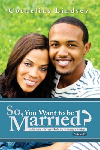 Stock image for So, You Want To Be Married? Second Edition: An Alternative to Dating and Perfecting the Journey to Marriage for sale by ThriftBooks-Atlanta