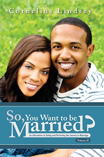 9780988218741: So, You Want To Be Married? Second Edition: An Alternative to Dating and Perfecting the Journey to Marriage