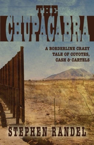 9780988222502: The Chupacabra: A Borderline Crazy Tale of Coyotes, Cash & Cartels