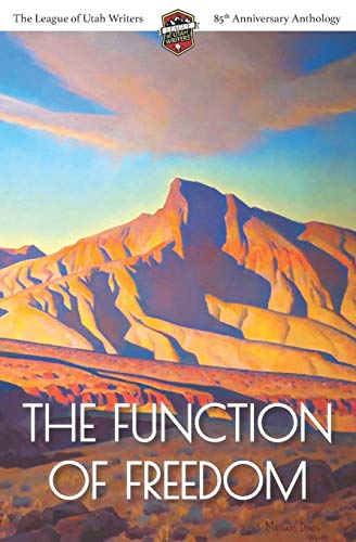 Stock image for The Function of Freedom: The League of Utah Writers 85th Anniversary Commemorative Anthology (The League of Utah Writers Anthology Series) for sale by SecondSale