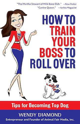 9780988247673: How to Train Your Boss to Roll Over: Tips to Becoming a Top Dog