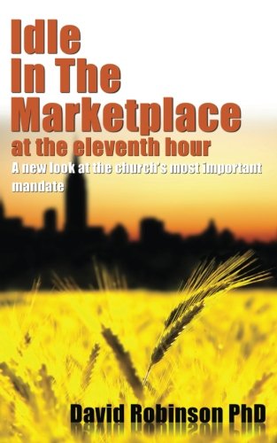 Beispielbild fr Idle In The Marketplace At The Eleventh Hour: A New Look At The Church's Most Important Mandate (Volume 1) zum Verkauf von Once Upon A Time Books