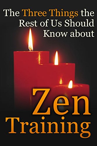 9780988262379: The Three Things the Rest of Us Should Know about Zen Training: The Value of Zazen Meditation (Personal Transformation series)