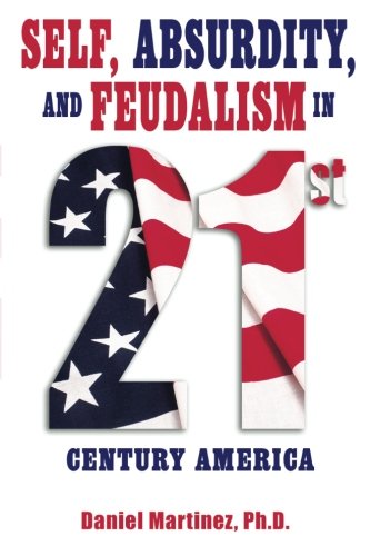 Self, Absurdity, and Feudalism in 21st Century America (9780988267770) by Martinez Ph.D., Daniel