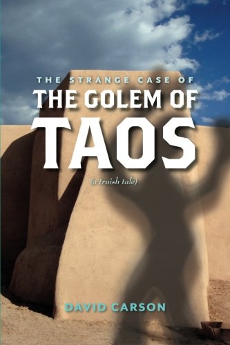 The Strange Case of the Golem of Taos: (a truish tale) (9780988285408) by Carson, David