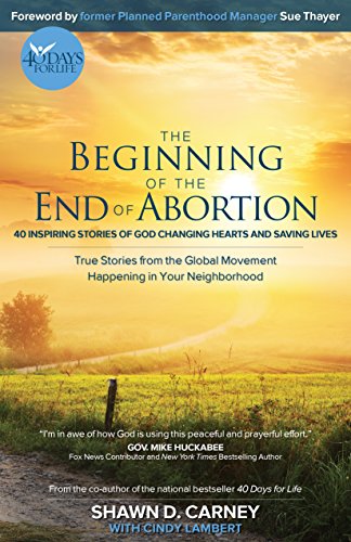 Stock image for The Beginning of the End of Abortion: 40 Inspiring Stories of God Changing Hearts and Saving Lives for sale by SecondSale