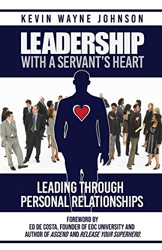 9780988303850: Leadership With A Servant's Heart: Leading Through Personal Relationships