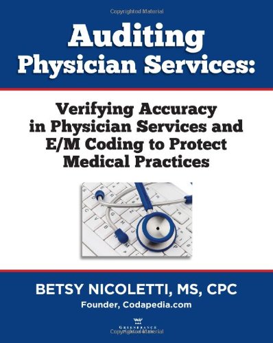 Auditing Physician Services: Verifying Accuracy in Physician Services and E/M Coding to Protect Medical Practices (9780988304024) by Betsy Nicoletti; MS; CPC