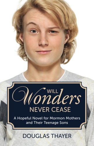 Stock image for Will Wonders Never Cease: A Hopeful Novel for Mormon Mothers and Their Teenage Sons for sale by THE SAINT BOOKSTORE