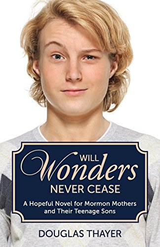 Stock image for Will Wonders Never Cease: A Hopeful Novel for Mormon Mothers and Their Teenage Sons for sale by THE SAINT BOOKSTORE