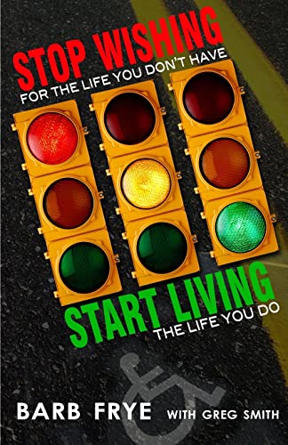 Stop Wishing, Start Living: Stop Wishing for the Life You Don't Have and Start Living the Life You Do (9780988337312) by Frye, Barb; Smith, Greg
